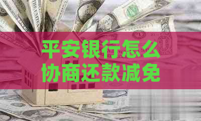 平安银行怎么协商还款减免手续是怎样的