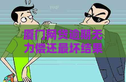 厦门网贷逾期无力偿还最坏结果如何应对