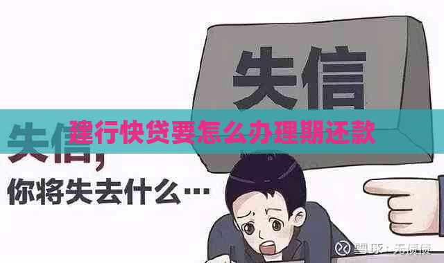 建行快贷要怎么办理期还款