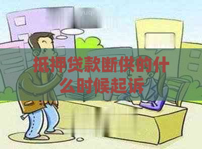 抵押贷款断供的什么时候起诉