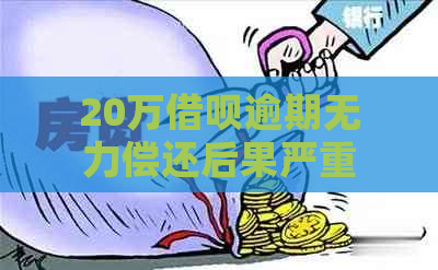 20万借呗逾期无力偿还后果严重吗