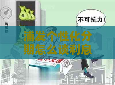 浦发个性化分期怎么谈利息更优