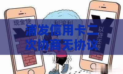 浦发信用卡二次协商无协议应该怎么处理