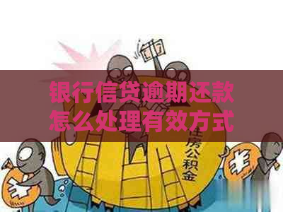 银行信贷逾期还款怎么处理有效方式