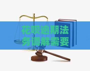 花呗逾期法务调解需要多长时间完成