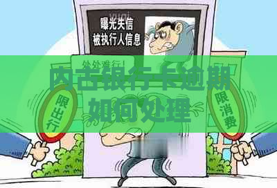 内古银行卡逾期如何处理