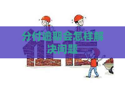 分付逾期会怎样解决问题