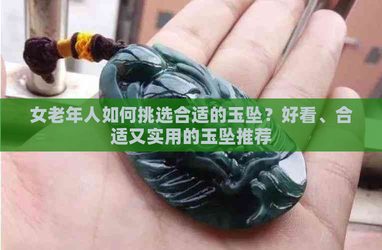 女老年人如何挑选合适的玉坠？好看、合适又实用的玉坠推荐