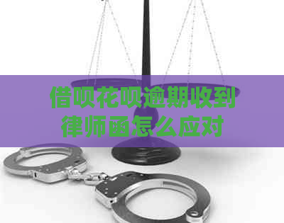 借呗花呗逾期收到律师函怎么应对