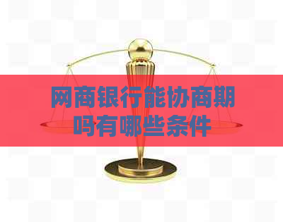 网商银行能协商期吗有哪些条件