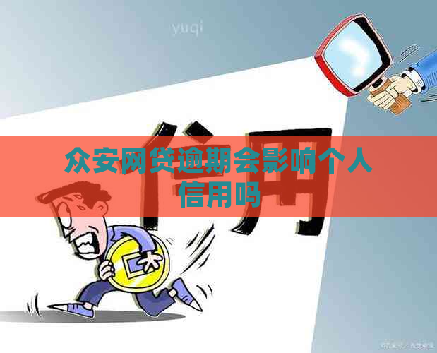 众安网贷逾期会影响个人信用吗