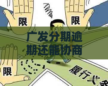 广发分期逾期还能协商吗