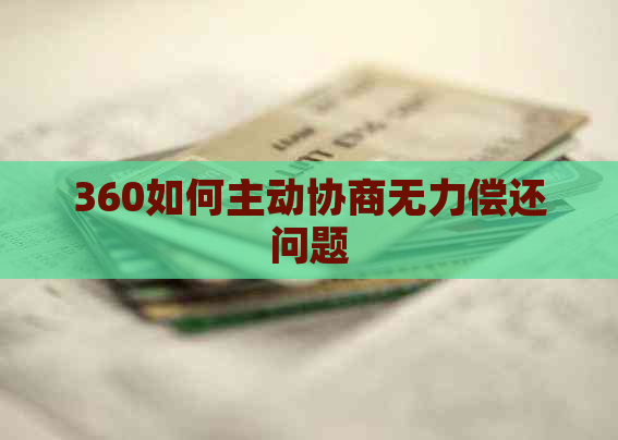 360如何主动协商无力偿还问题