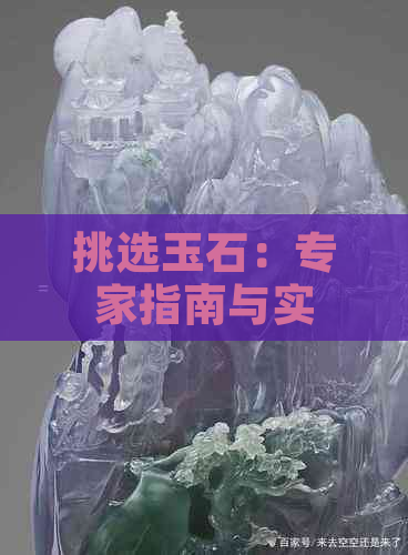 挑选玉石：专家指南与实用技巧，让你轻松成为行家！