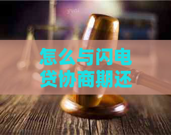 怎么与闪电贷协商期还款有效方法