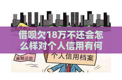 借呗欠18万不还会怎么样对个人信用有何影响