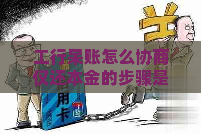 工行呆账怎么协商仅还本金的步骤是什么