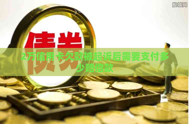 2万信用卡欠款被起诉后需要支付多少赔偿款