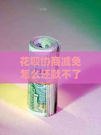 花呗协商减免怎么还款不了应该如何解决