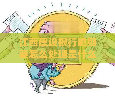 江西建设银行逾期要怎么处理是什么情况