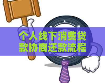 个人线下消费贷款协商还款流程：理解、含义与操作指南