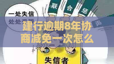 建行逾期8年协商减免一次怎么办理