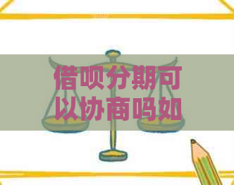 借呗分期可以协商吗如何操作