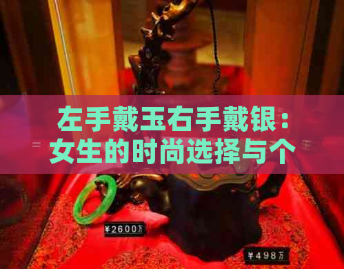 左手戴玉右手戴银：女生的时尚选择与个性展示