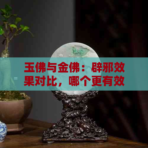 玉佛与金佛：辟邪效果对比，哪个更有效？