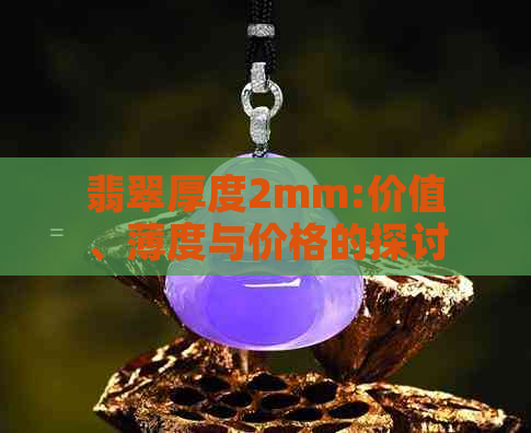 翡翠厚度2mm:价值、薄度与价格的探讨