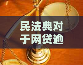 民法典对于网贷逾期怎么算网贷逾期的法律规定