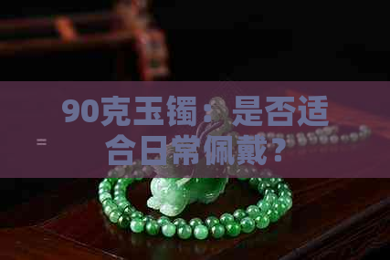 90克玉镯：是否适合日常佩戴？