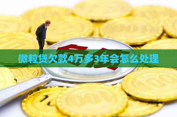 微粒贷欠款4万多3年会怎么处理