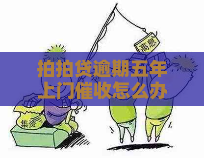 逾期五年上门怎么办