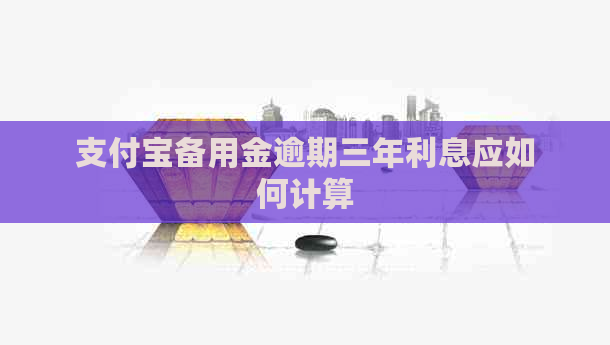 支付宝备用金逾期三年利息应如何计算