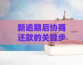 新逾期后协商还款的关键步骤与注意事项，让你轻松化解困境