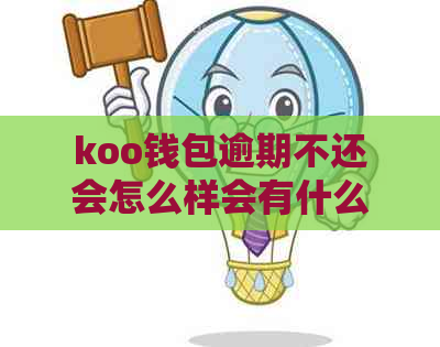 koo钱包逾期不还会怎么样会有什么后果