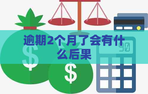 逾期2个月了会有什么后果