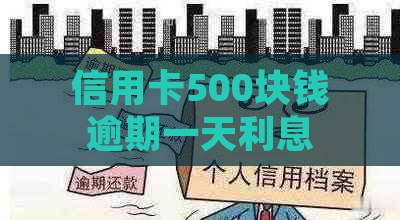 信用卡500块钱逾期一天利息多少，怎么办？