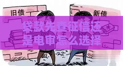 贷款先查还是电审怎么选择