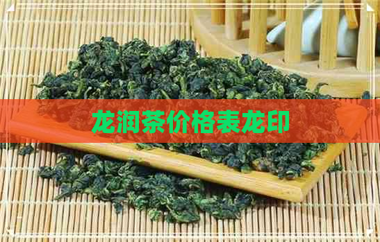 龙润茶价格表龙印