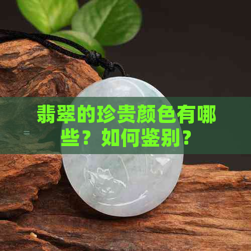 翡翠的珍贵颜色有哪些？如何鉴别？