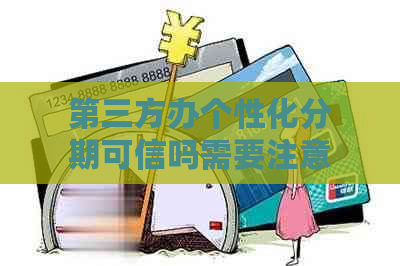 第三方办个性化分期可信吗需要注意哪些问题