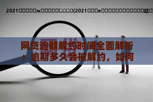 网贷逾期解约时间全面解析：逾期多久会被解约，如何避免解约？