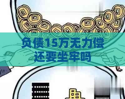 负债15万无力偿还要坐牢吗