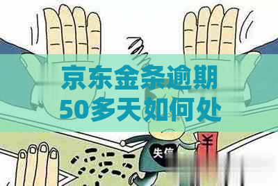 京东金条逾期50多天如何处理