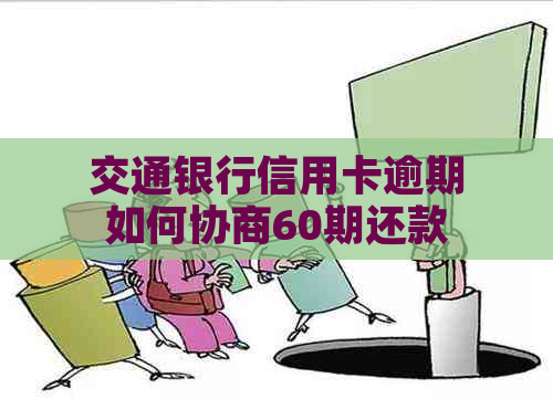 交通银行信用卡逾期如何协商60期还款