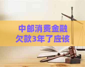 中邮消费金融欠款3年了应该怎么处理