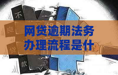 网贷逾期法务办理流程是什么