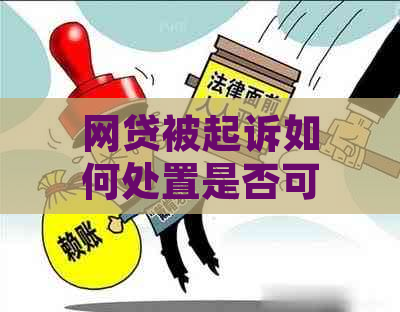 网贷被起诉如何处置是否可以只偿还本金